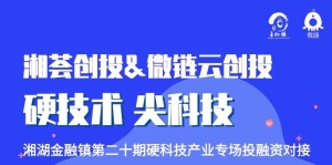 湘湖金融镇湘荟创投第二十期——硬科技专场